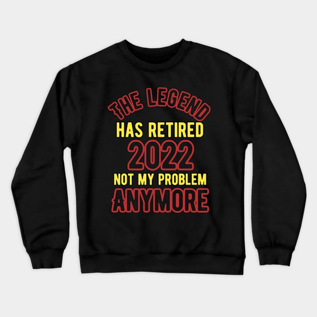 The Legend Has Retired 2022 Not My Problem Anymore Crewneck Sweatshirt by Alennomacomicart